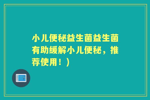 小儿益生菌益生菌有助缓解小儿，推荐使用！)