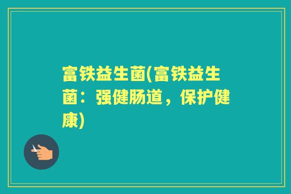 富铁益生菌(富铁益生菌：强健肠道，保护健康)