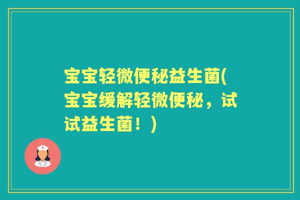 宝宝轻微益生菌(宝宝缓解轻微，试试益生菌！)