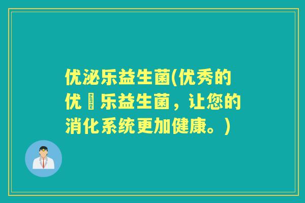 优泌乐益生菌(优秀的优秌乐益生菌，让您的消化系统更加健康。)