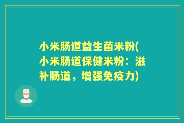 小米肠道益生菌米粉(小米肠道保健米粉：滋补肠道，增强力)