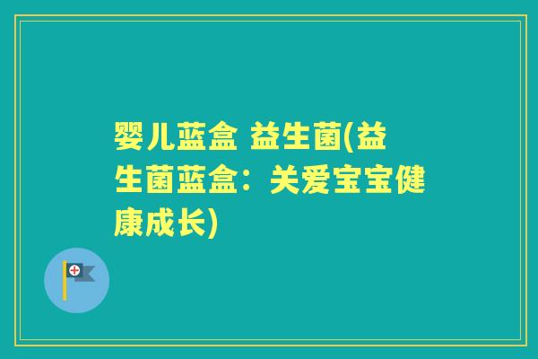 婴儿蓝盒 益生菌(益生菌蓝盒：关爱宝宝健康成长)