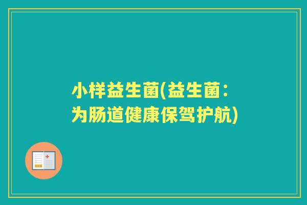 小样益生菌(益生菌:为肠道健康保驾护航) 小样益生菌(益生菌:为肠道健康保驾护航)
