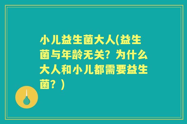 小儿益生菌大人(益生菌与年龄无关?为什么大人和小儿都需要益生菌?) 小儿益生菌大人(益生菌与年龄无关?为什么大人和小儿都需要益生菌?)