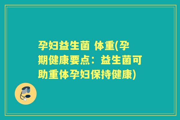 孕妇益生菌 体重(孕期健康要点:益生菌可助重体孕妇保持健康) 孕妇益生菌 体重(孕期健康要点:益生菌可助重体孕妇保持健康)