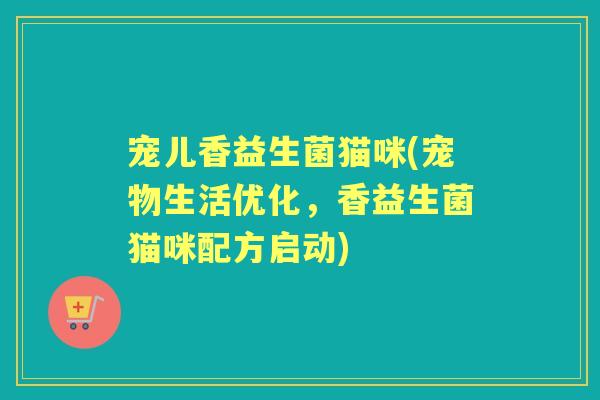 宠儿香益生菌猫咪(宠物生活优化,香益生菌猫咪配方启动) 宠儿香益生菌猫咪(宠物生活优化,香益生菌猫咪配方启动)