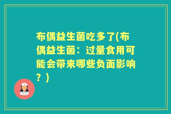 布偶益生菌吃多了(布偶益生菌:过量食用可能会带来哪些负面影响?) 布偶益生菌吃多了(布偶益生菌:过量食用可能会带来哪些负面影响?)