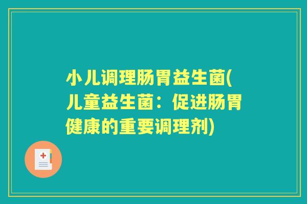 小儿调理肠胃益生菌(儿童益生菌：促进肠胃健康的重要调理剂)