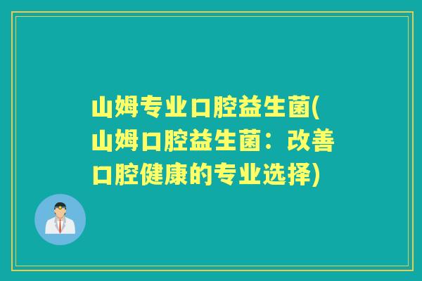 山姆专业口腔益生菌(山姆口腔益生菌：改善口腔健康的专业选择)