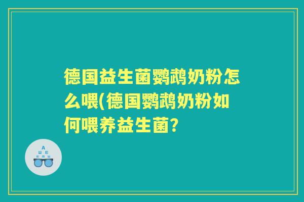 德国益生菌鹦鹉奶粉怎么喂(德国鹦鹉奶粉如何喂养益生菌？