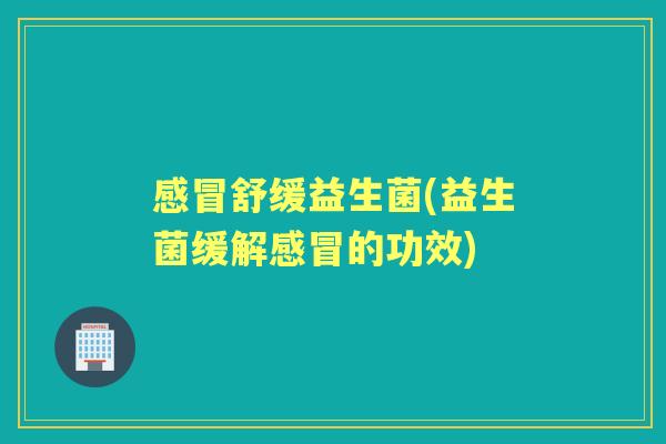 舒缓益生菌(益生菌缓解的功效) 舒缓益生菌(益生菌缓解的功效)