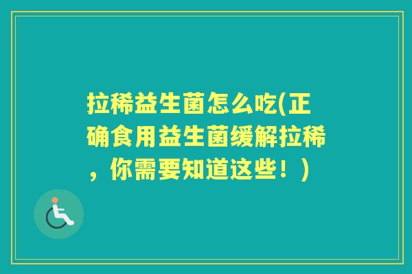 拉稀益生菌怎么吃(正确食用益生菌缓解拉稀,你需要知道这些!) 拉稀益生菌怎么吃(正确食用益生菌缓解拉稀,你需要知道这些!)