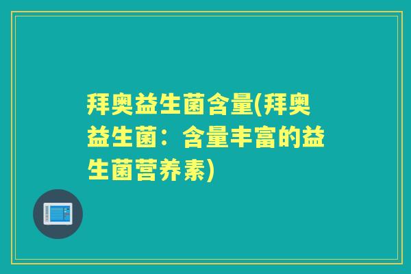拜奥益生菌含量(拜奥益生菌:含量丰富的益生菌营养素) 拜奥益生菌含量(拜奥益生菌:含量丰富的益生菌营养素)