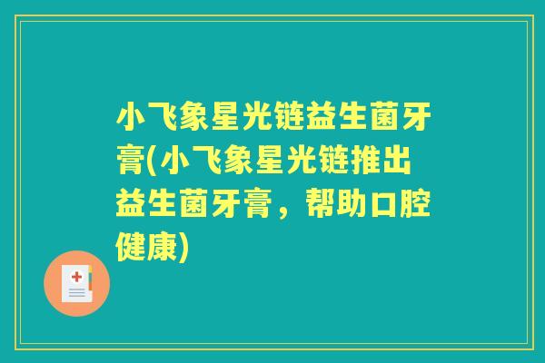 小飞象星光链益生菌牙膏(小飞象星光链推出益生菌牙膏,帮助口腔健康) 小飞象星光链益生菌牙膏(小飞象星光链推出益生菌牙膏,帮助口腔健康)
