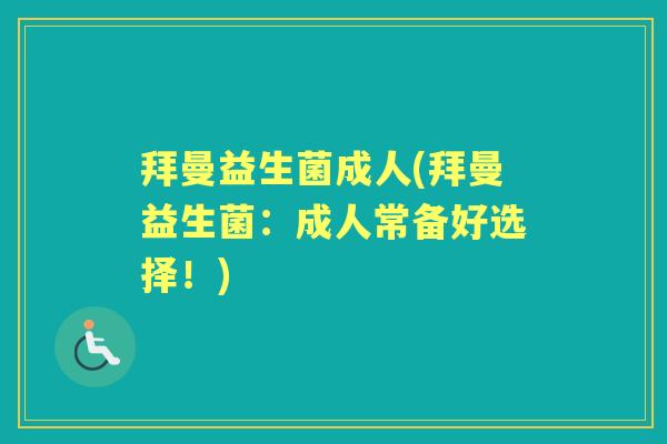 拜曼益生菌成人(拜曼益生菌:成人常备好选择!) 拜曼益生菌成人(拜曼益生菌:成人常备好选择!)
