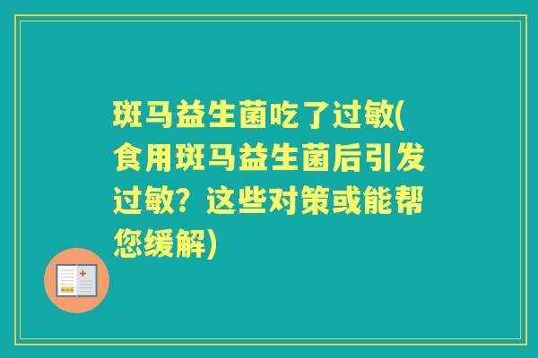 斑马益生菌吃了(食用斑马益生菌后引发?这些对策或能帮您缓解) 斑马益生菌吃了(食用斑马益生菌后引发?这些对策或能帮您缓解)
