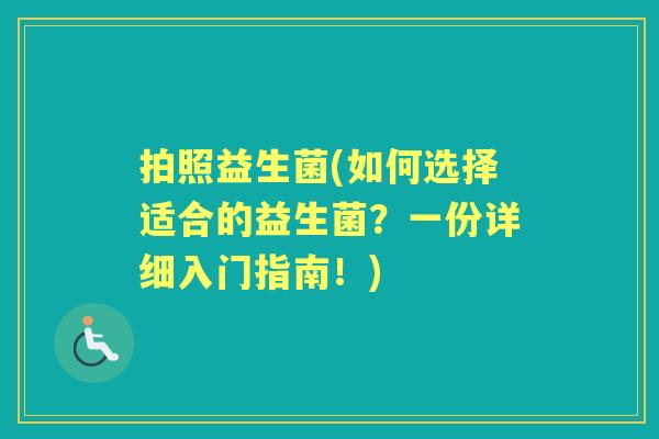 拍照益生菌(如何选择适合的益生菌？一份详细入门指南！)