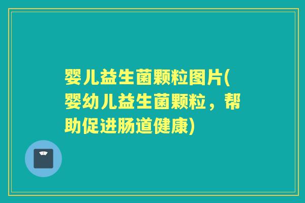 婴儿益生菌颗粒图片(婴幼儿益生菌颗粒，帮助促进肠道健康)