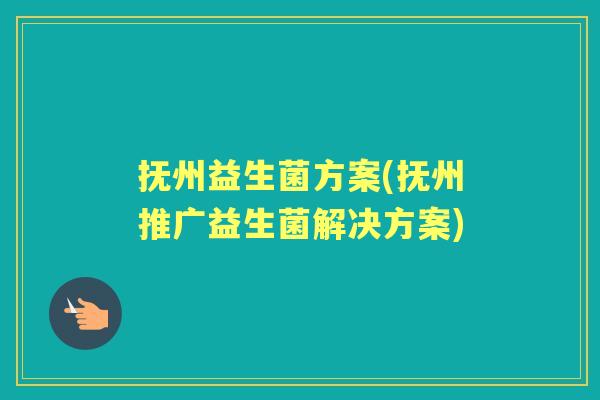 抚州益生菌方案(抚州推广益生菌解决方案) 抚州益生菌方案(抚州推广益生菌解决方案)