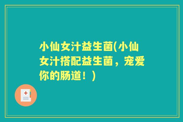 小仙女汁益生菌(小仙女汁搭配益生菌,宠爱你的肠道!) 小仙女汁益生菌(小仙女汁搭配益生菌,宠爱你的肠道!)