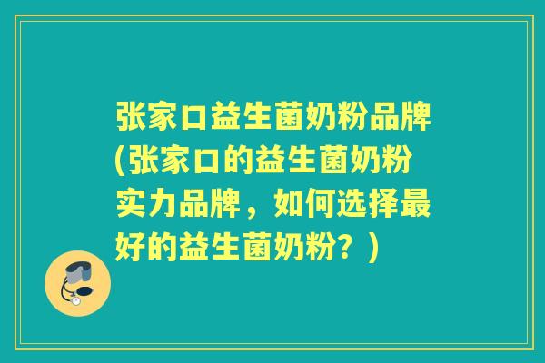 张家口益生菌奶粉品牌(张家口的益生菌奶粉实力品牌,如何选择好的益生菌奶粉?) 张家口益生菌奶粉品牌(张家口的益生菌奶粉实力品牌,如何选择好的益生菌奶粉?)