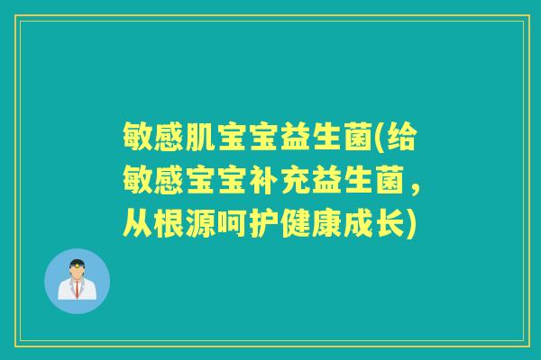 敏感肌宝宝益生菌(给敏感宝宝补充益生菌,从根源呵护健康成长) 敏感肌宝宝益生菌(给敏感宝宝补充益生菌,从根源呵护健康成长)