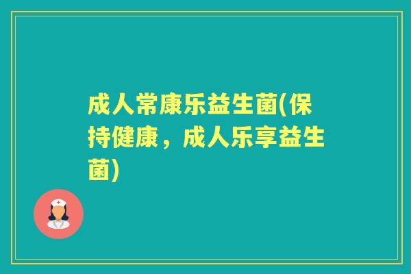 成人常康乐益生菌(保持健康,成人乐享益生菌) 成人常康乐益生菌(保持健康,成人乐享益生菌)