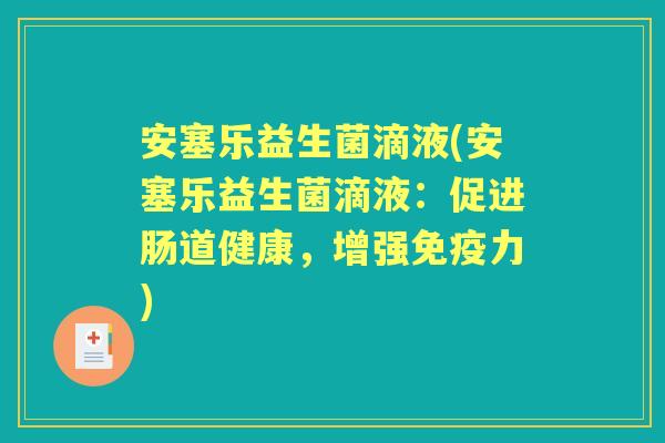 安塞乐益生菌滴液(安塞乐益生菌滴液：促进肠道健康，增强力)