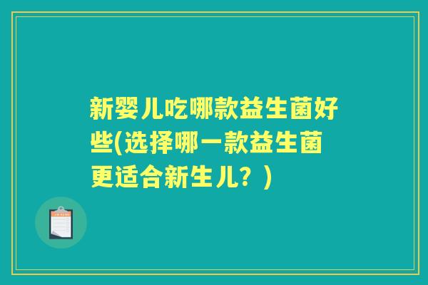 新婴儿吃哪款益生菌好些(选择哪一款益生菌更适合新生儿？)