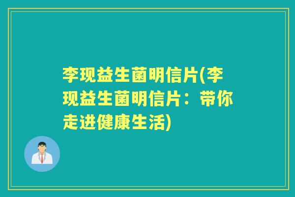 李现益生菌明信片(李现益生菌明信片:带你走进健康生活) 李现益生菌明信片(李现益生菌明信片:带你走进健康生活)