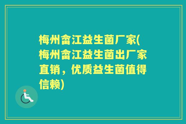 梅州畲江益生菌厂家(梅州畲江益生菌出厂家直销,优质益生菌值得信赖) 梅州畲江益生菌厂家(梅州畲江益生菌出厂家直销,优质益生菌值得信赖)