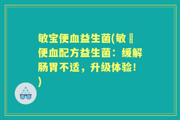 敏宝便益生菌(敏寶便配方益生菌：缓解肠胃不适，升级体验！)
