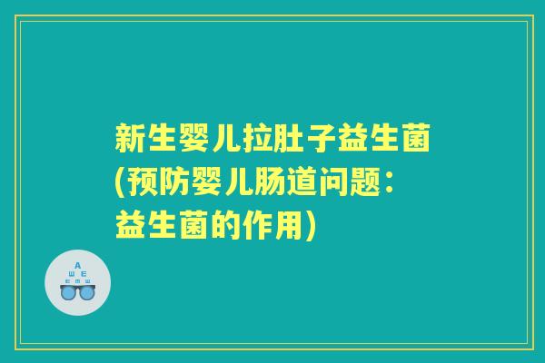 新生婴儿拉肚子益生菌(婴儿肠道问题：益生菌的作用)