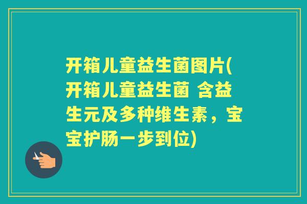 开箱儿童益生菌图片(开箱儿童益生菌 含益生元及多种维生素,宝宝护肠一步到位) 开箱儿童益生菌图片(开箱儿童益生菌 含益生元及多种维生素,宝宝护肠一步到位)