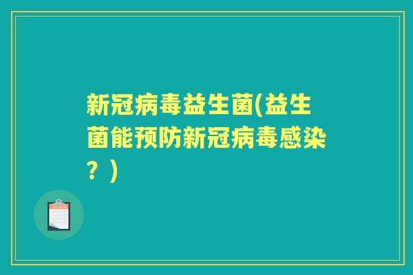 新冠益生菌(益生菌能新冠?) 新冠益生菌(益生菌能新冠?)