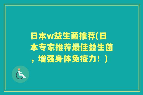 日本w益生菌推荐(日本专家推荐佳益生菌,增强身体力!) 日本w益生菌推荐(日本专家推荐佳益生菌,增强身体力!)