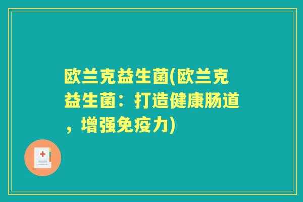 欧兰克益生菌(欧兰克益生菌:打造健康肠道,增强力) 欧兰克益生菌(欧兰克益生菌:打造健康肠道,增强力)
