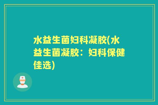 水益生菌凝胶(水益生菌凝胶:保健佳选) 水益生菌凝胶(水益生菌凝胶:保健佳选)