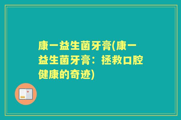 康一益生菌牙膏(康一益生菌牙膏：拯救口腔健康的奇迹)