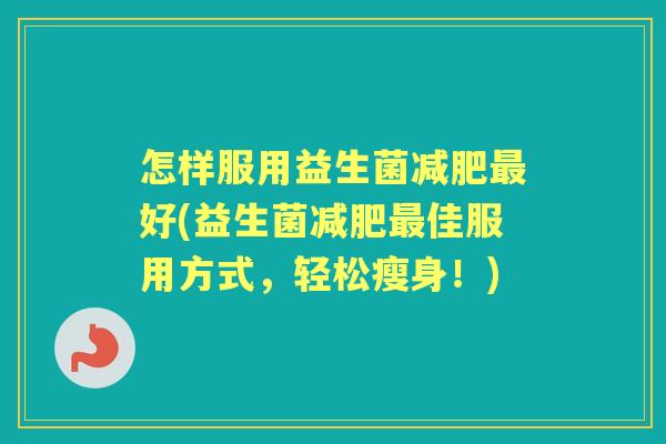 怎样服用益生菌好(益生菌佳服用方式，轻松瘦身！)