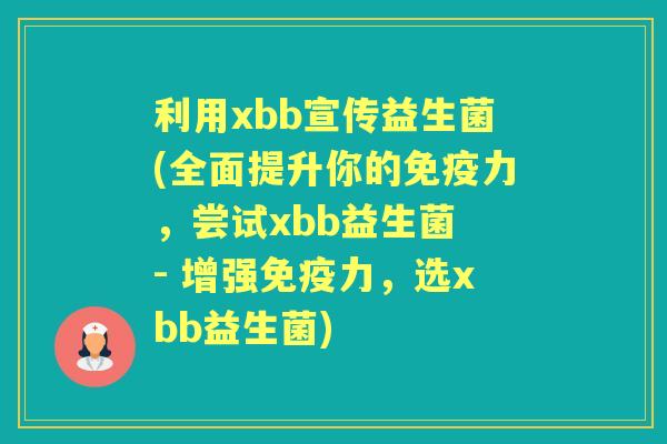 利用xbb宣传益生菌(全面提升你的力，尝试xbb益生菌 - 增强力，选xbb益生菌)