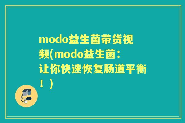 modo益生菌带货视频(modo益生菌：让你快速恢复肠道平衡！)