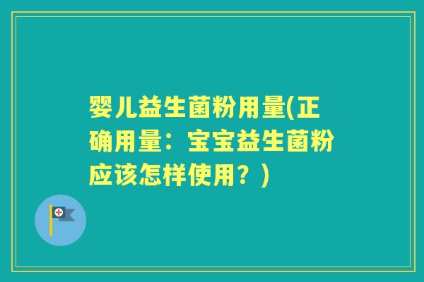 婴儿益生菌粉用量(正确用量:宝宝益生菌粉应该怎样使用?) 婴儿益生菌粉用量(正确用量:宝宝益生菌粉应该怎样使用?)