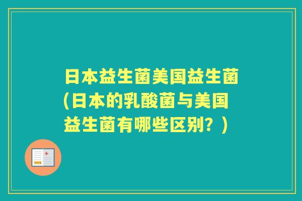 日本益生菌美国益生菌(日本的乳酸菌与美国益生菌有哪些区别？)