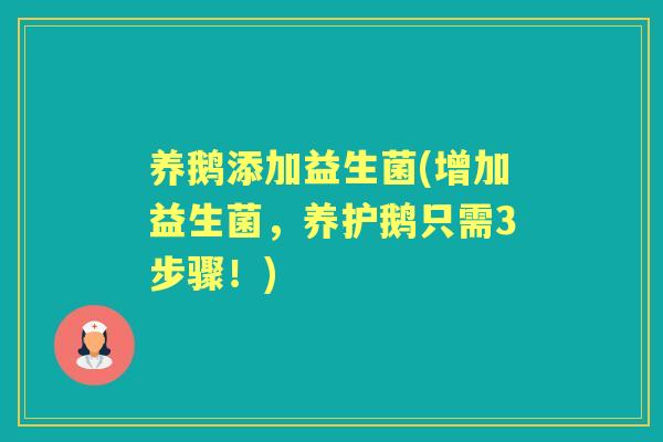 养鹅添加益生菌(增加益生菌,养护鹅只需3步骤!) 养鹅添加益生菌(增加益生菌,养护鹅只需3步骤!)
