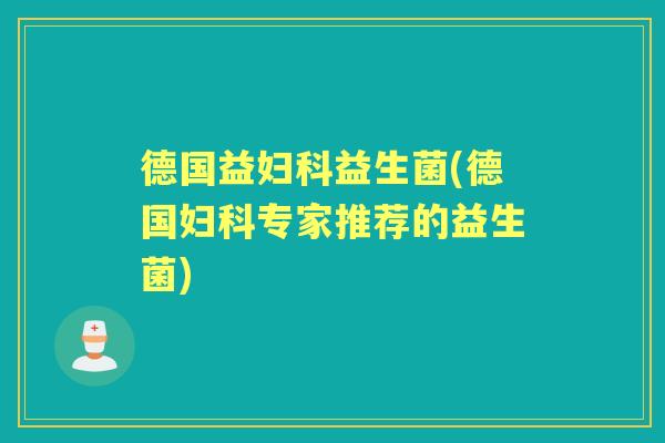 德国益益生菌(德国专家推荐的益生菌) 德国益益生菌(德国专家推荐的益生菌)
