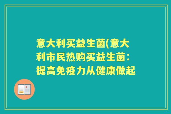 意大利买益生菌(意大利市民热购买益生菌:提高力从健康做起 意大利买益生菌(意大利市民热购买益生菌:提高力从健康做起