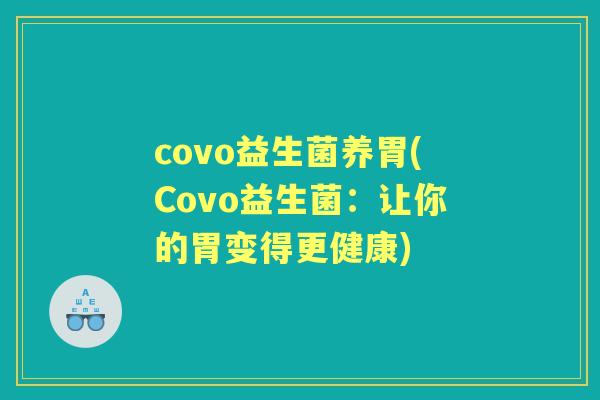 covo益生菌养胃(Covo益生菌:让你的胃变得更健康) covo益生菌养胃(Covo益生菌:让你的胃变得更健康)