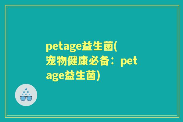 petage益生菌(宠物健康必备：petage益生菌)