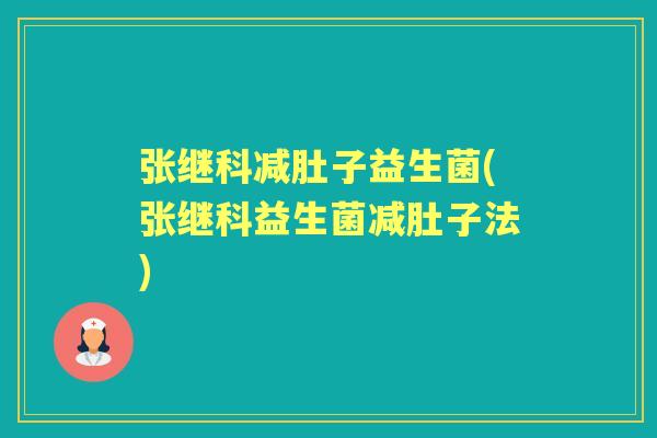 张继科减肚子益生菌(张继科益生菌减肚子法) 张继科减肚子益生菌(张继科益生菌减肚子法)